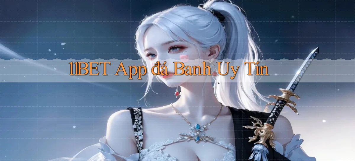 11bet app đá banh uy tín