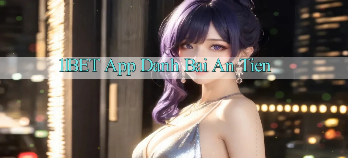 11bet app đánh bài an tiền