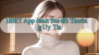 11bet app đánh bài đổi thưởng uy tín