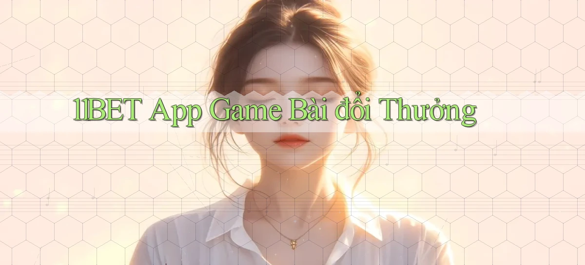 11bet app game bài đổi thưởng