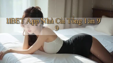 11bet app nhà cái tổng 1 ăn 99