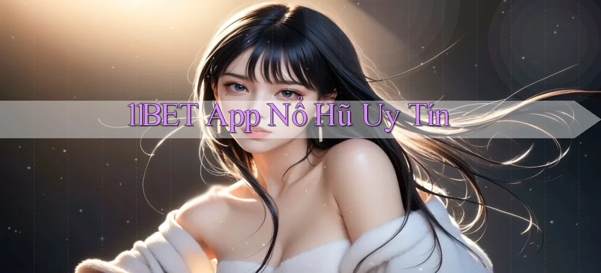 11bet app nổ hủ uy tín