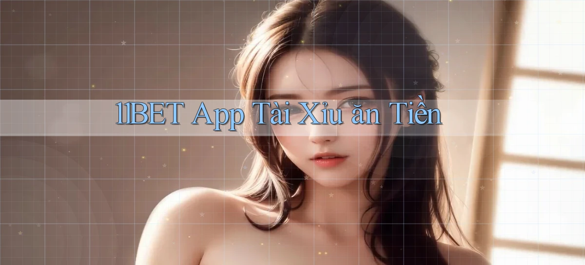 11bet app tài xỉu ăn tiền