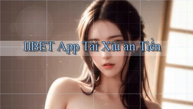11bet app tài xỉu ăn tiền