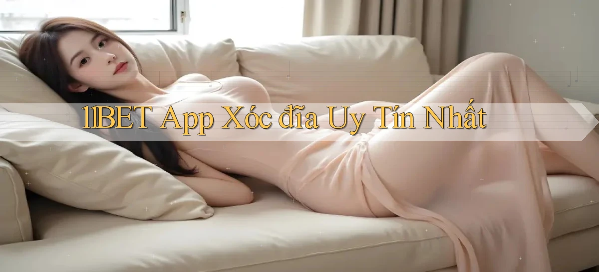 11bet app xóc đĩa uy tín nhất