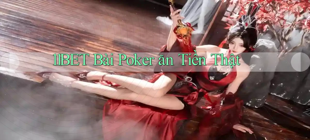 11bet bài poker ăn tiền thật