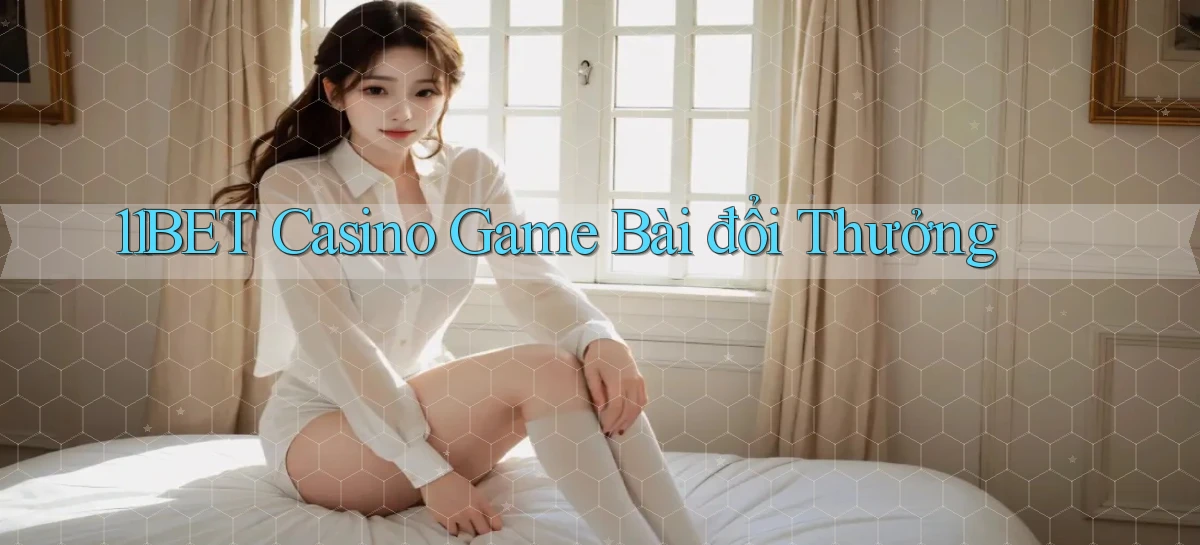 11bet casino game bài đổi thưởng