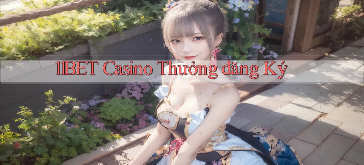 11bet casino thưởng đăng ký