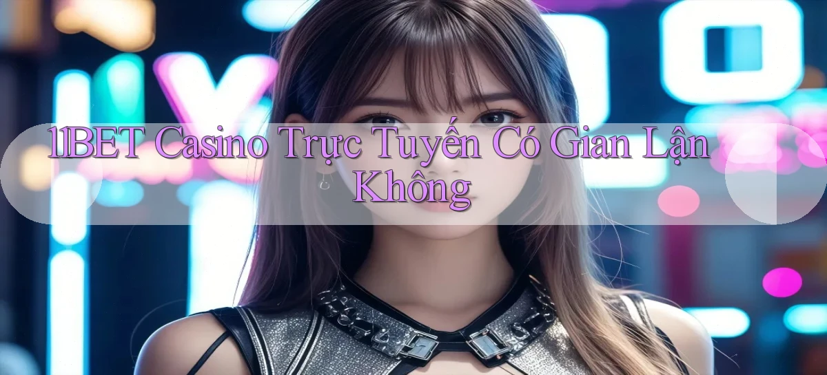 11bet casino trực tuyến có gian lận không
