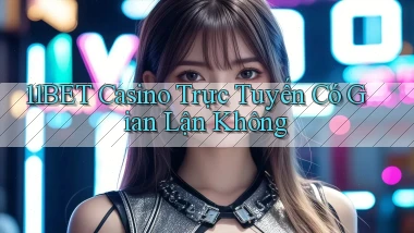 11bet casino trực tuyến có gian lận không