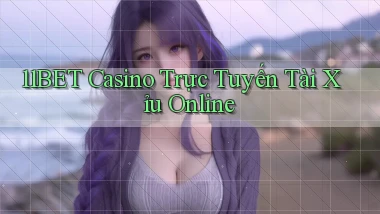11bet casino trực tuyến tài xỉu online