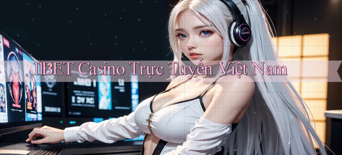 11bet casino trực tuyến việt nam