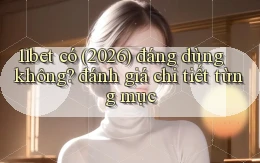 11bet có (2026) đáng dùng không đánh giá chi tiết từng mục