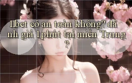 11bet có an toàn không đánh giá 1 phút tại miền Trung