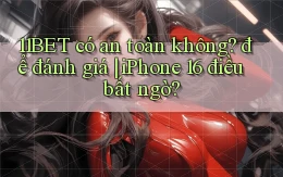 11BET có an toàn không để đánh giá iPhone 16 điều bất ngờ