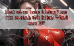 11bet có an toàn không matrix so sánh tiết kiệm Windows 10