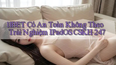 11bet có an toàn không theo trải nghiệm iPadOS CSKH 247