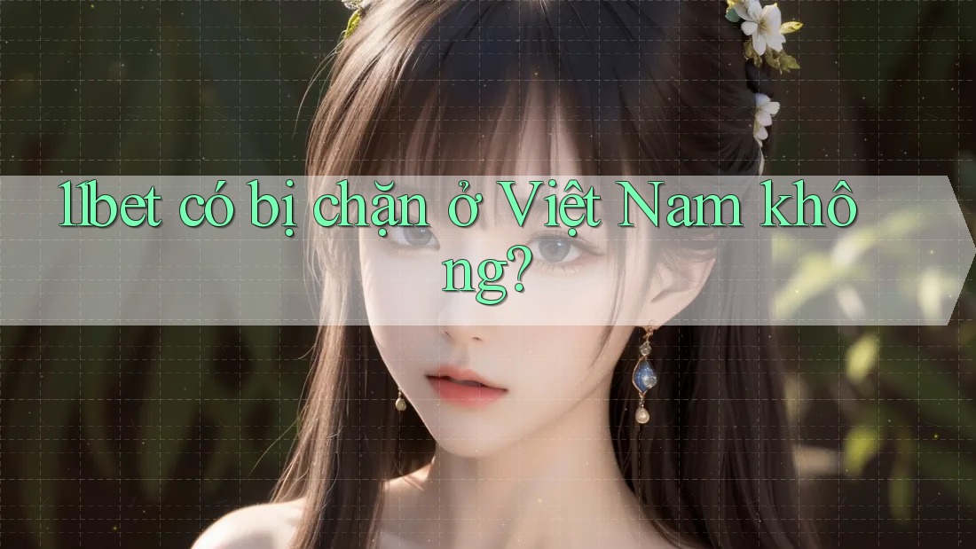 11bet có bị chặn ở Việt Nam không? 11bet có bị chặn ở Việt Nam không?