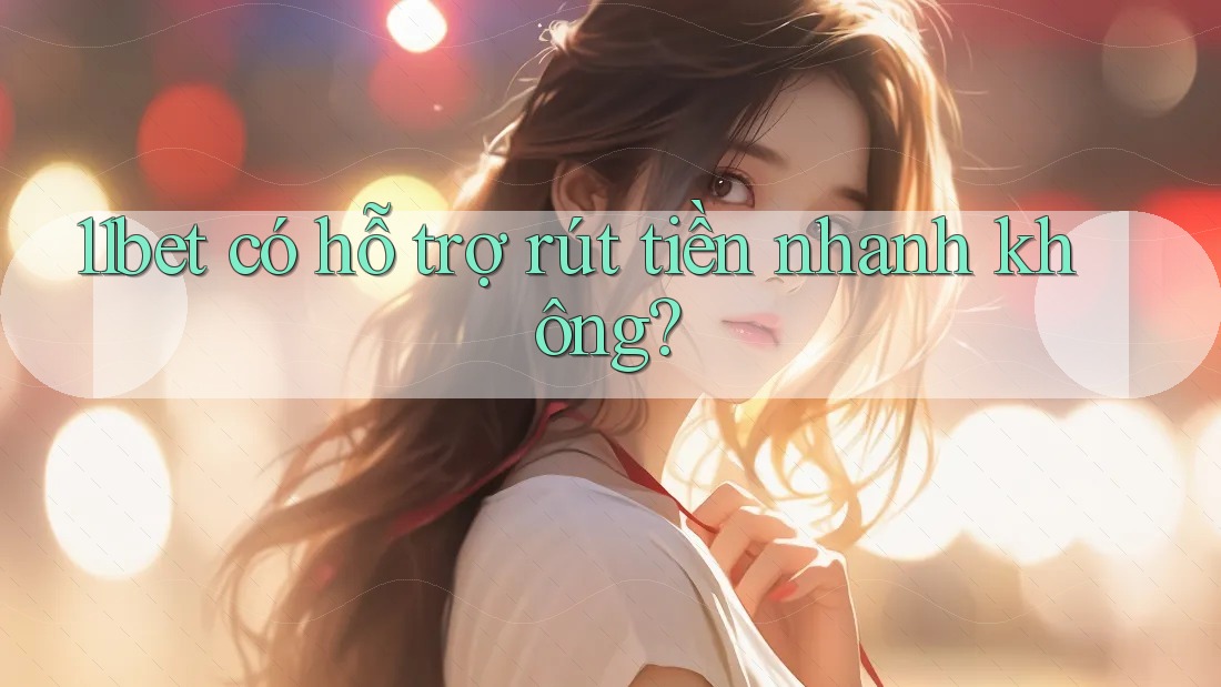 11bet có hỗ trợ rút tiền nhanh không? 11bet có hỗ trợ rút tiền nhanh không?