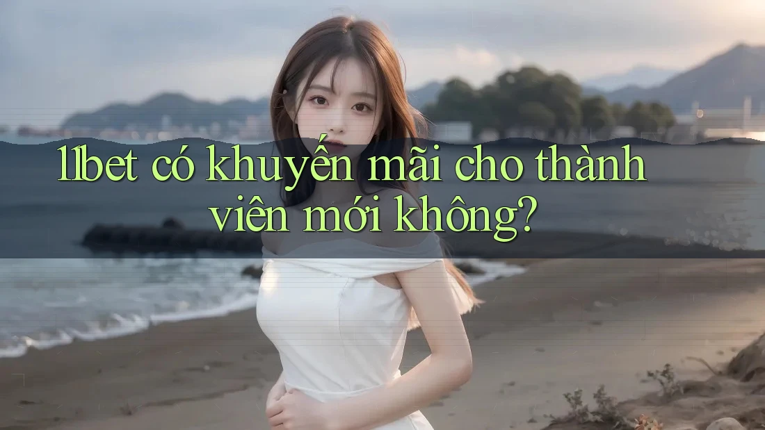 11bet có khuyến mãi cho thành viên mới không? 11bet có khuyến mãi cho thành viên mới không?