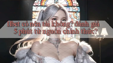 11bet có nên tải không đánh giá 5 phút từ nguồn chính thức