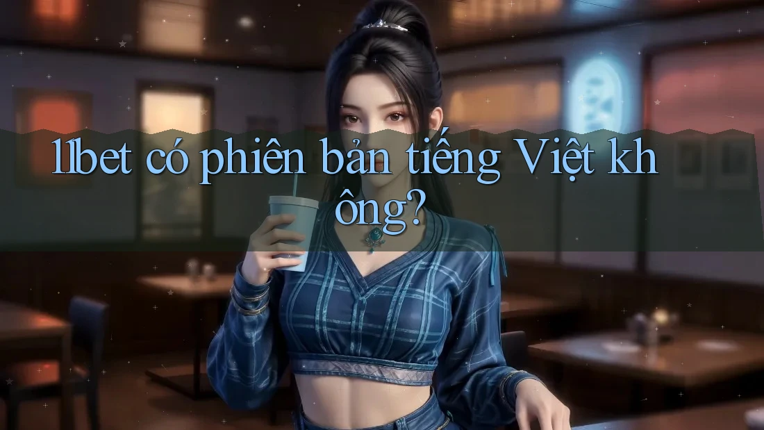 11bet có phiên bản tiếng Việt không?