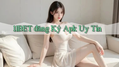 11bet  đăng ký apk uy tín