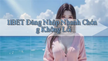 11bet  Đăng nhập nhanh chóng không lỗi