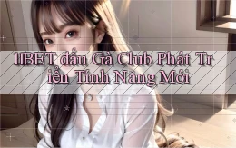 11bet  đấu gà club phát triển tính năng mới