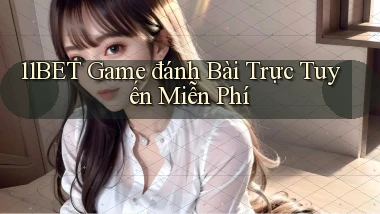 11bet  game đánh bài trực tuyến miễn phí