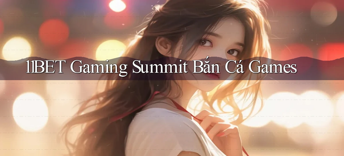 11bet  gaming summit bắn cá games
