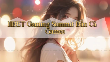 11bet  gaming summit bắn cá games