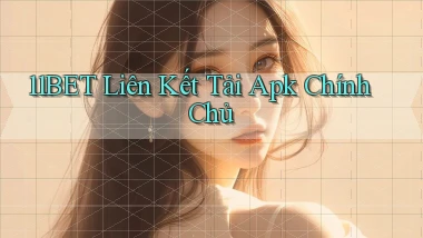 11bet  liên kết tải apk chính chủ