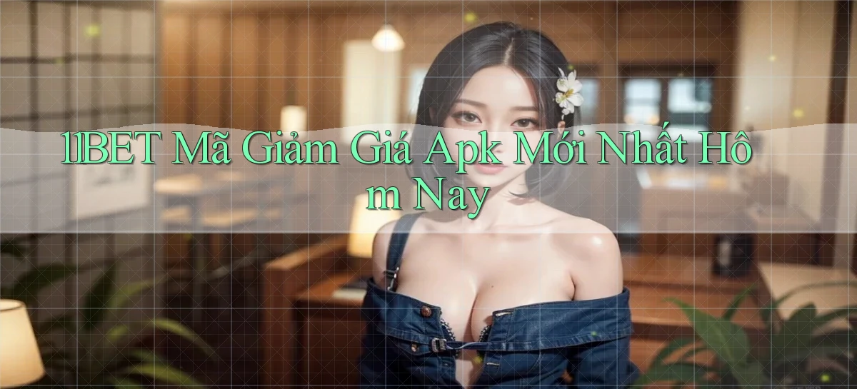 11bet  mã giảm giá apk mới nhất hôm nay