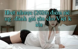 11bet nhược (2026) điểm riêng đánh giá sâu cho Việt kiều