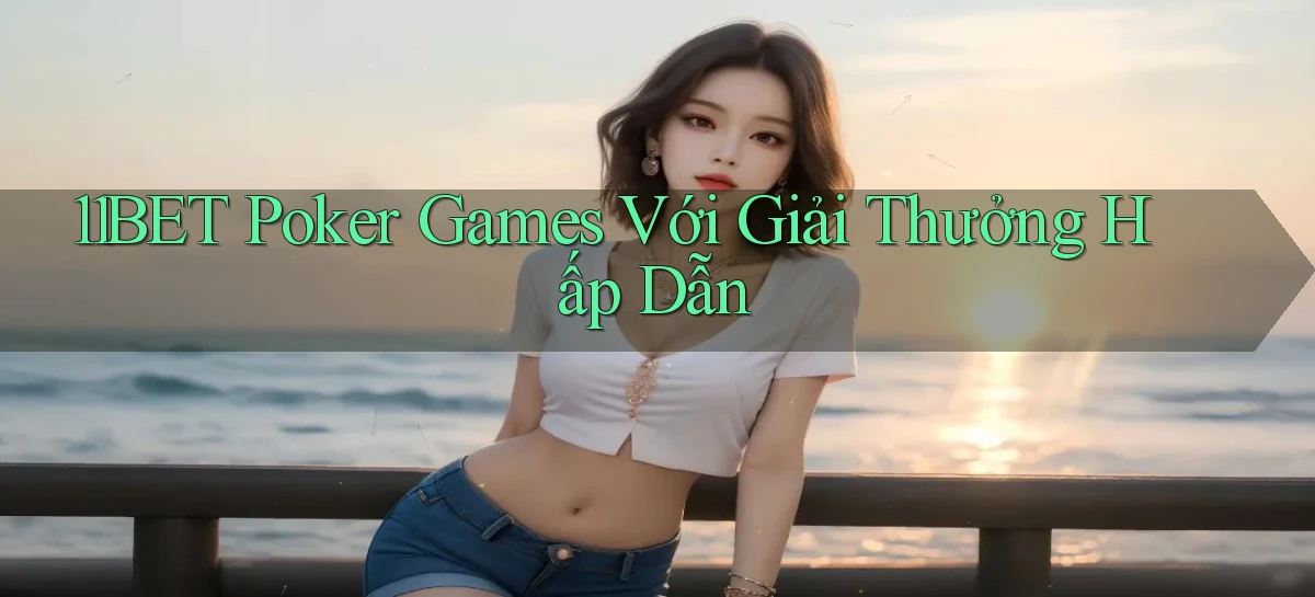 11bet  poker games với giải thưởng hấp dẫn