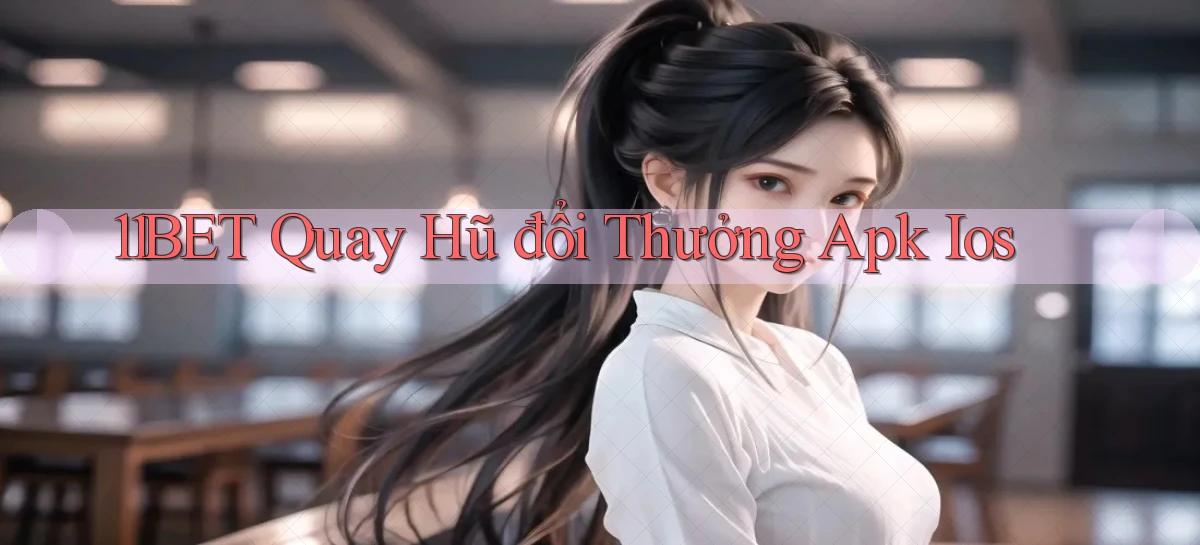 11bet  quay hũ đổi thưởng apk ios