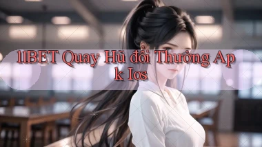 11bet  quay hũ đổi thưởng apk ios