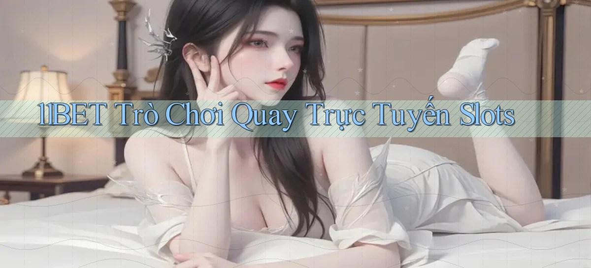 11bet  trò chơi quay trực tuyến slots