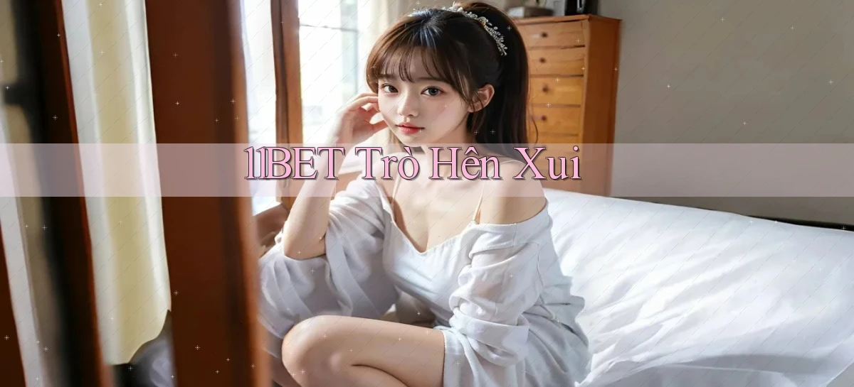 11bet  trò hên xui