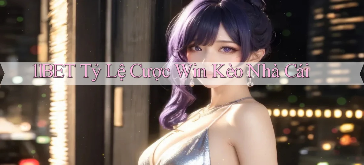 11bet  tỷ lệ cược win kèo nhà cái