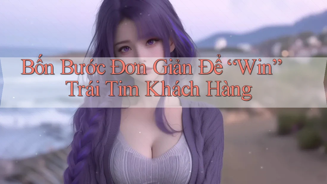 Bốn Bước Đơn Giản Để “Win” Trái Tim Khách Hàng Bốn Bước Đơn Giản Để “Win” Trái Tim Khách Hàng