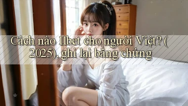 Cách nào 11bet cho người Việt (2025), ghi lại bằng chứng