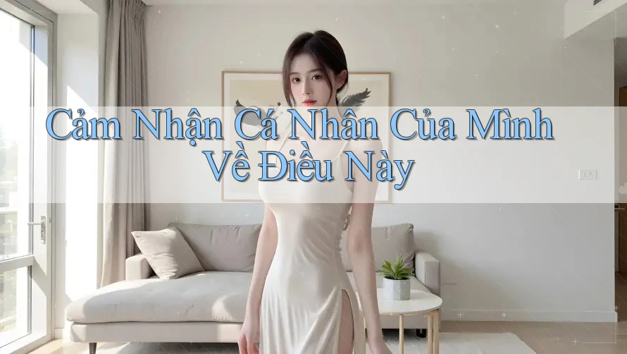 Cảm Nhận Cá Nhân Của Mình Về Điều Này