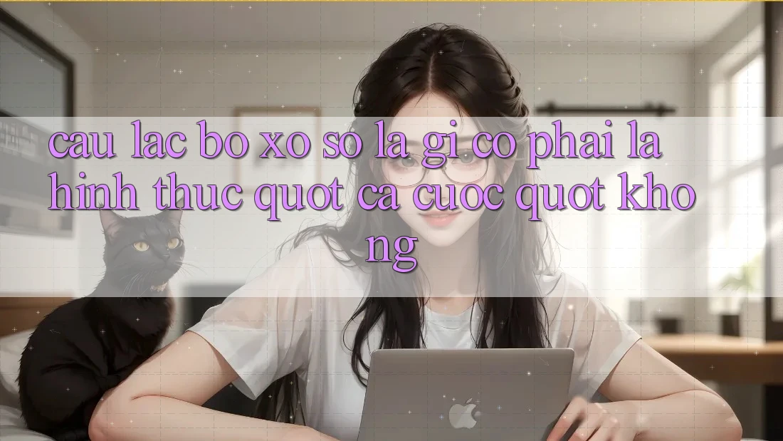 Câu Lạc Bộ Xổ Số Là Gì, Có Phải Là Hình Thức " Cá Cược" Không?
