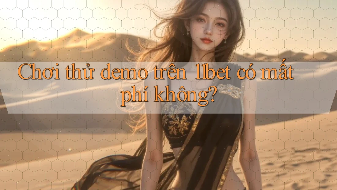 Chơi thử demo trên 11bet có mất phí không? Chơi thử demo trên 11bet có mất phí không?