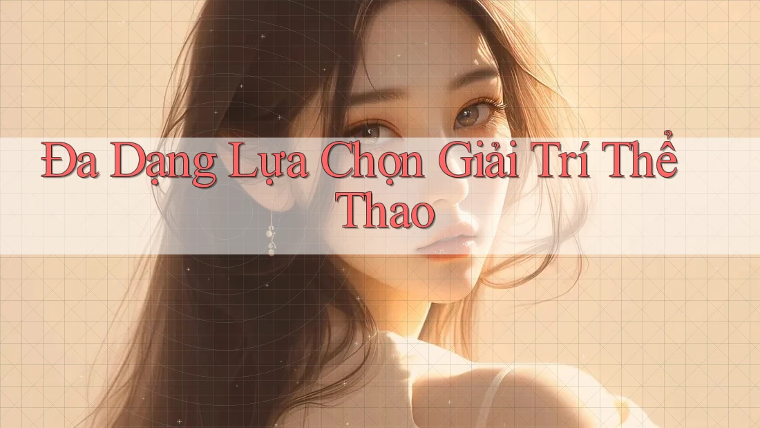 Đa Dạng Lựa Chọn Giải Trí Thể Thao Đa Dạng Lựa Chọn Giải Trí Thể Thao