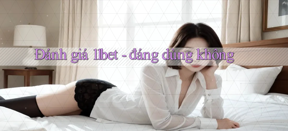 Đánh giá 11bet   đáng dùng không