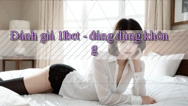 Đánh giá 11bet   đáng dùng không