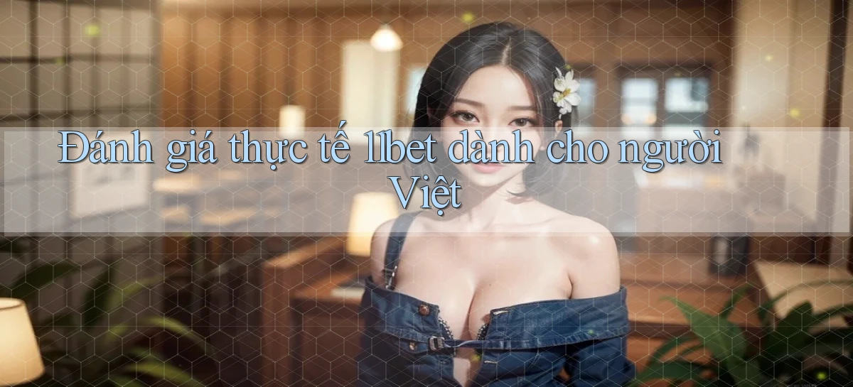 Đánh giá thực tế 11bet dành cho người Việt